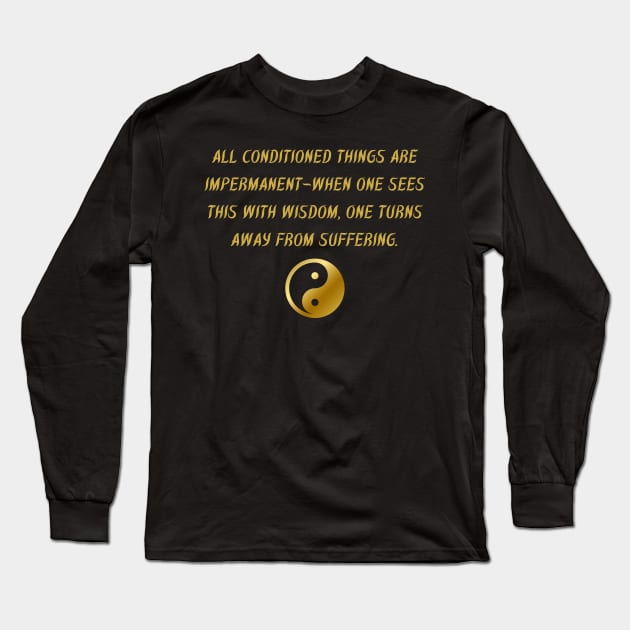 All Conditioned Things Are Impermanent - When One Sees This With Wisdom, One Turns Away From Suffering. Long Sleeve T-Shirt by BuddhaWay